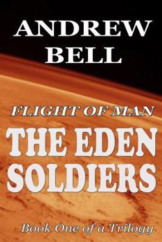 Paperback FLIGHT of MAN - The Eden Soldiers: Book One of a Trilogy of tales of spirit, determination and the challenges of life on the red planet! (Flight of Man Trilogy) Book
