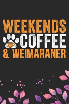 Weekends Coffee & Weimaraner: Cool Weimaraner Dog Journal Notebook - Weimaraner Puppy Lover Gifts – Funny Weimaraner Dog Notebook - Weimaraner Owner ... Dad & Mom Gifts. 6 x 9 in 120 pages