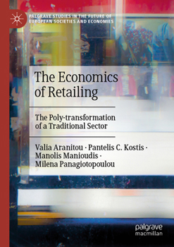 The Economics of Retailing: The Poly-transformation of a Traditional Sector (Palgrave Studies in the Future of European Societies and Economies)