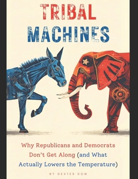 Paperback Tribal Machines: Why Republicans and Democrats Don't Get Along (and What Actually Lowers the Temperature) Book