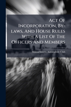 Act Of Incorporation, By-laws, And House Rules With A List Of The Officers And Members...