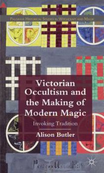 Victorian Occultism and the Making of Modern Magic: Invoking Tradition - Book  of the Palgrave Historical Studies in Witchcraft and Magic