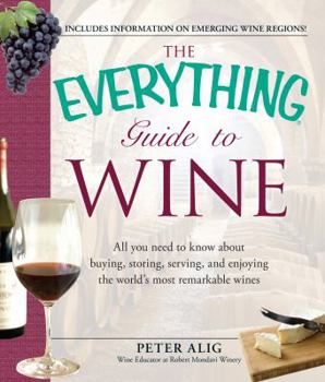 Paperback The Everything Guide to Wine: All You Need to Know About Buying, Storing, Serving, and Enjoying the World's Most Remarkable Wines (Everything Series) Book
