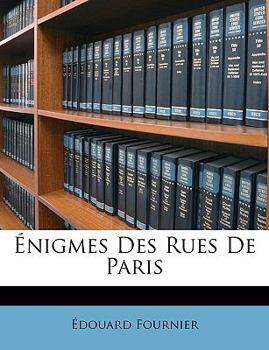 Enigmes Des Rues de Paris Nouvelle Édition Ornée D'Un Frontispice Dessiné