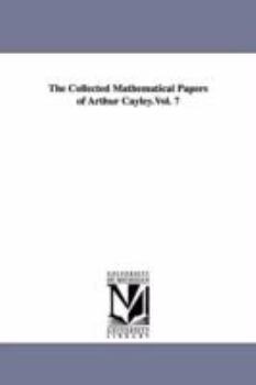 Paperback The Collected Mathematical Papers of Arthur Cayley.Vol. 7 Book