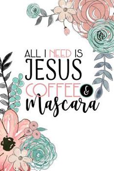 Paperback All I Need Is Jesus Coffee & Mascara: A Faith Inspired Christian Journal Book