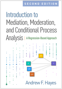 Introduction to Mediation, Moderation, and Conditional Process Analysis, Second Edition: A Regression-Based Approach - Book  of the Methodology in the Social Sciences