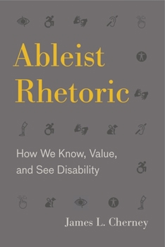 Ableist Rhetoric: How We Know, Value, and See Disability - Book  of the RSA Series in Transdisciplinary Rhetoric