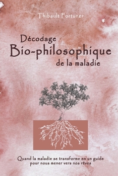 Paperback Décodage bio-philosophique de la maladie: Quand la maladie se transforme en un guide pour nous mener vers nos rêves [French] Book