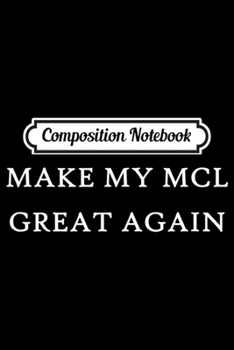 Paperback Composition Notebook: Make My MCL Great Again Funny Trump Injury Recovery Surgery Journal/Notebook Blank Lined Ruled 6x9 100 Pages Book