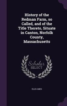 Hardcover History of the Redman Farm, so Called, and of the Title Thereto, Situate in Canton, Norfolk County, Massachusetts Book