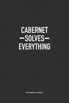 Cabernet Solves Everything: A 6x9 Inch Journal Notebook Diary With A Bold Text Font Slogan On A Matte Cover and 120 Blank Lined Pages Makes A Great Alternative To A Card