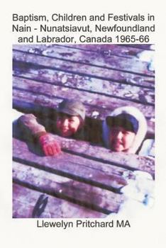 Paperback Baptism, Children and Festivals in Nain - Nunatsiavut, Newfoundland and Labrador, Canada 1965-66: Cover photograph: Jo and Sam Dicker (photographs cou Book