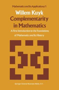 Paperback Complementarity in Mathematics: A First Introduction to the Foundations of Mathematics and Its History Book
