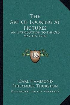 The Art Of Looking At Pictures: An Introduction To The Old Masters