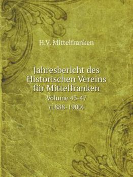 Jahresbericht des Historischen Vereins für Mittelfranken Volume 43-47 (1888-1900)
