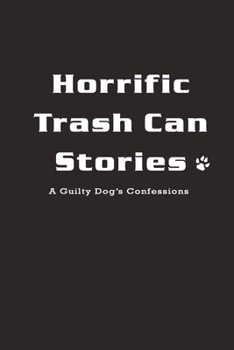 Paperback Horrific Trash Can Stories: A Guilty Dog's Confessions: Funny Journal, 6 x 9 Inches,120 Lined Writing Pages, Soft Cover, Matte Finish Book