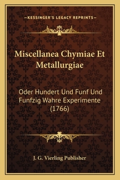 Paperback Miscellanea Chymiae Et Metallurgiae: Oder Hundert Und Funf Und Funfzig Wahre Experimente (1766) [German] Book