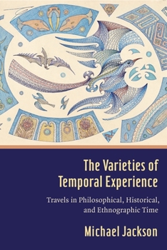 Paperback The Varieties of Temporal Experience: Travels in Philosophical, Historical, and Ethnographic Time Book