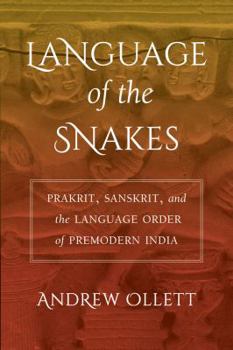 Language of the Snakes: Prakrit, Sanskrit, and the Language Order of Premodern India - Book  of the South Asia Across the Disciplines