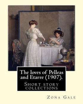 Paperback The loves of Pelleas and Etarre (1907). By: Zona Gale: Short story collections Book