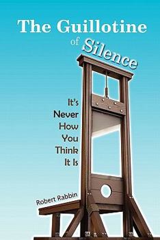 Paperback The Guillotine of Silence: It's Never How You Think It Is Book