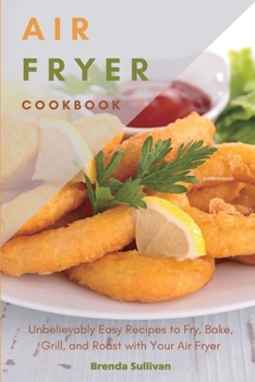 Paperback Air Fryer Cookbook: Amazingly Easy Recipes to Fry, Bake, Grill, and Roast with Your Air Fryer Book