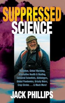 Hardcover Suppressed Science: Radiation, Global Warming, Alternative Health & Healing ... Book