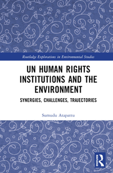 Hardcover UN Human Rights Institutions and the Environment: Synergies, Challenges, Trajectories Book