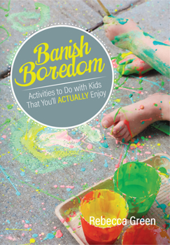 Paperback Banish Boredom: Activities to Do with Kids That You'll Actually Enjoy Book