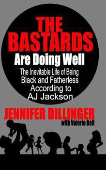 The Bastards Are Doing Well: The Inevitable Life of Being Black and Fatherless According to A.J. Jackson