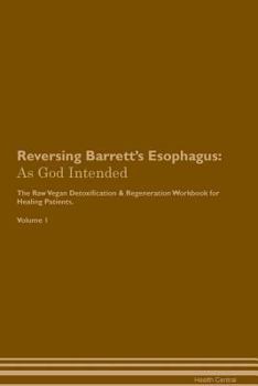 Paperback Reversing Barrett's Esophagus: As God Intended The Raw Vegan Plant-Based Detoxification & Regeneration Workbook for Healing Patients. Volume 1 Book