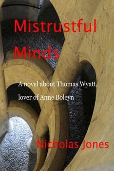 Paperback Mistrustful Minds: A novel about Thomas Wyatt, lover of Anne Boleyn Book