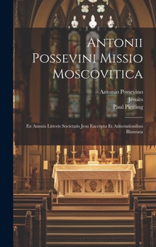 Hardcover Antonii Possevini Missio Moscovitica: Ex Annuis Litteris Societatis Jesu Excerpta Et Adnotationibus Illustrata [Latin] Book
