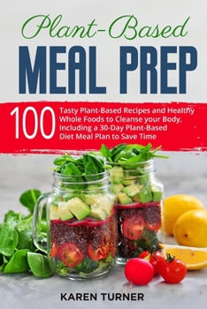 Paperback Plant-Based Meal Prep: 100 Tasty Plant-Based Recipes and Healthy Whole Foods to Cleanse your Body. Including a 30-Day Plant-Based Diet Meal P Book