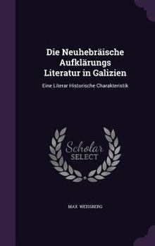 Hardcover Die Neuhebräische Aufklärungs Literatur in Galizien: Eine Literar Historische Charakteristik Book