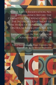 Paperback White Earth Reservation. No. 1[-49] Hearings Before the Committee On Expenditures in the Interior Department of the House of Representatives, On House Book