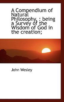 Paperback A Compendium of Natural Philosophy,: Being a Survey of the Wisdom of God in the Creation; Book