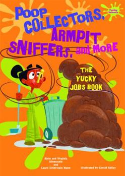 Poop Collectors, Armpit Sniffers, and More: The Yucky Jobs Book - Book  of the Yucky Science