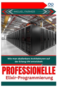 Professionelle Elixir-Programmierung: Wie man skalierbare Architekturen auf der Erlang-VM entwickelt (German Edition)