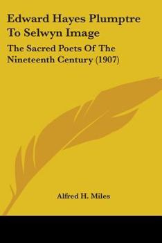 Paperback Edward Hayes Plumptre To Selwyn Image: The Sacred Poets Of The Nineteenth Century (1907) Book