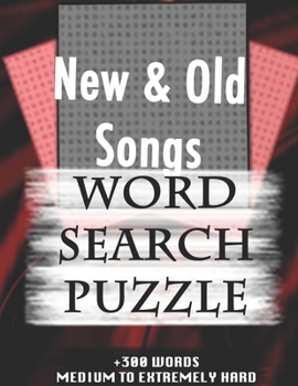 New & Old Songs WORD SEARCH PUZZLE +300 WORDS Medium To Extremely Hard: AND MANY MORE OTHER TOPICS, With Solutions, 8x11' 80 Pages, All Ages : Kids ... Word Search Puzzles, Seniors And Adults.