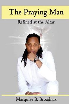 Paperback The Praying Man: Refined at the Altar Book