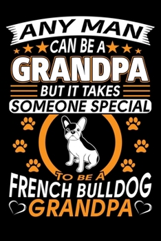 Paperback Any Man Can Be A Grandpa But It Takes Someone Special To Be A French Bulldog Grandpa: French Bulldog Journal Notebook Best Gifts For French Bulldog Gr Book