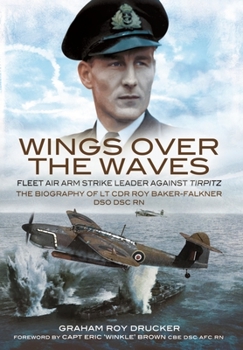 Paperback Wings Over the Waves: Fleet Air Arm Strike Leader Against Tirpitz, the Biography of LT Cdr Roy Baker-Falkner Dso Dsc RN Book