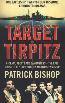 Paperback Target Tirpitz: X-Craft, Agents and Dambusters - The Epic Quest to Destroy Hitler's Mightiest Warship. Patrick Bishop Book