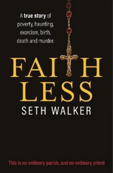 Paperback Faithless: A True Story of Poverty, Haunting, Exorcism, Birth, Death and Murder Book