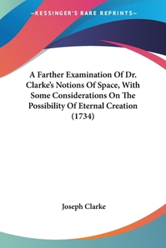 Paperback A Farther Examination Of Dr. Clarke's Notions Of Space, With Some Considerations On The Possibility Of Eternal Creation (1734) Book