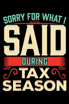 Sorry For What I Said During Tax Season: Sorry For What I Said During Tax Season Funny Accountant Blank Composition Notebook for Journaling & Writing (120 Lined Pages, 6" x 9")