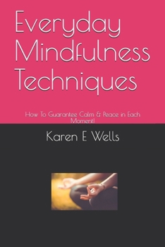 Paperback Everyday Mindfulness Techniques: How To Guarantee Calm & Peace in Each Moment! Book